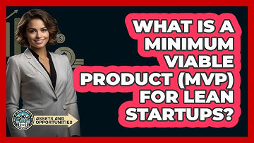 What Is A Minimum Viable Product (MVP) For Lean Startups? - AssetsandOpportunity.org