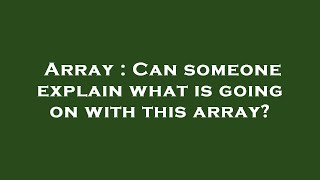 Array : Can someone explain what is going on with this array?