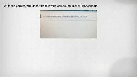 Write the correct formula for the following compound: nickel (II)phosphate.