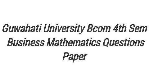 Guwahati University Bcom 4th sem Business Mathematics Question Paper| FEBISHI