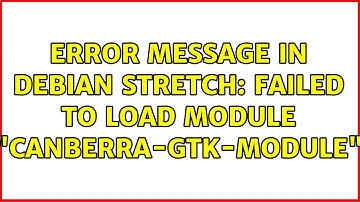 Error message in Debian Stretch: Failed to load module "canberra-gtk-module" (2 Solutions!!)
