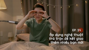 Tun đã áp dụng điều này để có thêm những mối quan hệ chất lượng trong cuộc sống | ĐCNNTK #24