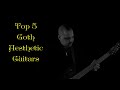 My Top 5 Goth Aesthetic Guitars