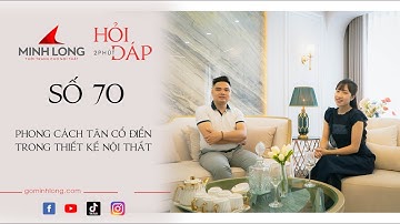 2 PHÚT HỎI ĐÁP|SỐ 70 – PHONG CÁCH TÂN CỔ ĐIỂN TRONG THIẾT KẾ NỘI THẤT
