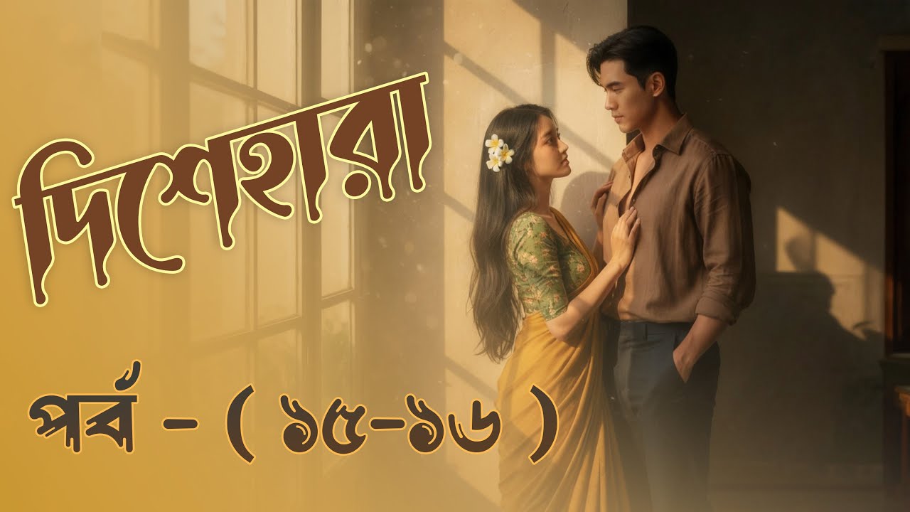 নদিশেহারা  - পর্ব - ( ১৫ - ১৬ ) | Dishehara - Part - ( 15 - 16 )। সানা শেখ