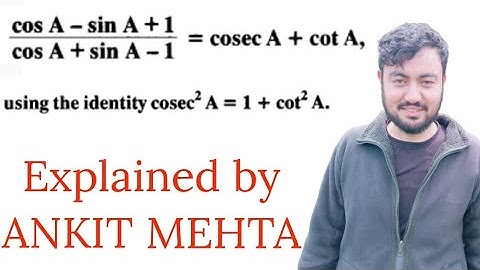 ( cos A–sin A+1)/( cos A +sin A–1) = cosec A + cot A, using the identity cosec2A = 1+cot2A.