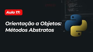 Aula 17: Como funcionam os Métodos Abstrados no Python