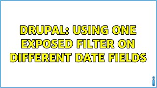 Drupal: Using one exposed filter on different date fields