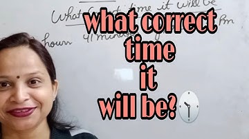 What correct time it will be ?(Class-4,5)