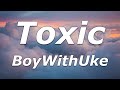 BoyWithUke - Toxic (Lyrics) - "I'm better off all my myself"