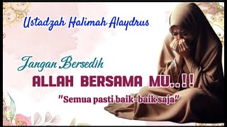 USTADZAH HALIMAH ALAYDRUS || SEMUA PASTI BAIK-BAIK SAJA KARENA ALLAH BERSAMA MU