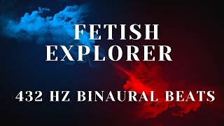 432 HZ BINAURAL BEATS - FETISH EXPLORER