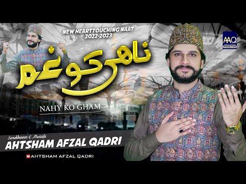 New Latest Naat 2022 | Nahy Ko Gham | Ahtsham Afzal Qadri