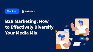 B2B Marketing: How to Effectively Diversify Your Media Mix [StackAdapt Webinar]