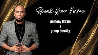 Speak Your Name-Anthony Brown & Group Therapy Lyric Video