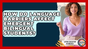 How Do Language Barriers Affect Emergent Bilingual Students? - Latino Education in America