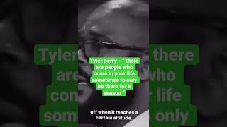 Tyler Perry - There Are People Who Come In Your Life Sometimes To Be Only There For A Season 
