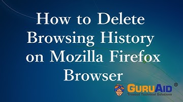 How to Delete Browsing History on Mozilla Firefox - GuruAid