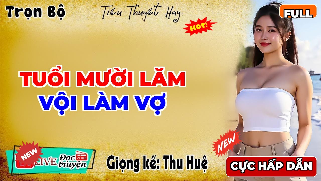 Nghe 1 lần nhớ mãi: TUỔI MƯỜI LĂM VỘI LÀM VỢ - Đọc truyện thầm kín đêm khuya 2025