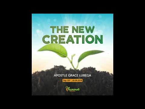 The New Creation - Faith Series #3 By Apostle Grace Lubega