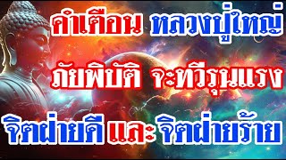 คำเตือน หลวงปู่ใหญ่ ภัยพิบัติ จะทวีรุนแรง จิตฝ่ายดีและจิตฝ่ายร้าย