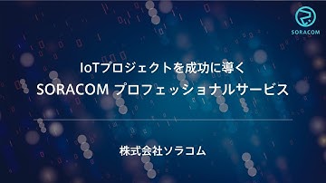 IoTプロジェクトを成功に導く SORACOM プロフェッショナルサービス