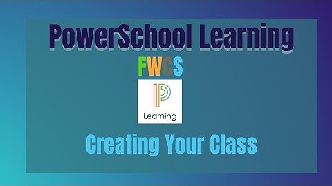 Creating Your PowerSchool Class - FWCS