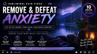 REMOVE & DEFEAT ANXIETY | 10-Minute Subliminal Affirmations + Calming Rain
