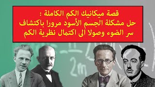 قصة ميكانيك الكم الكاملة : حل مشكلة الجسم الأسود مرورا باكتشاف سر الضوء و اكتمال نظرية الكم الشهيرة