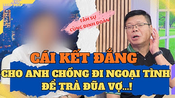 Tâm Sự Cùng Đinh Đoàn-Cái Kết Đắng Cho Anh Chồng: Đi Ngoại Tình Để Trả Đũa Vợ !