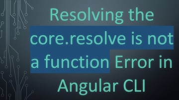 Resolving the core.resolve is not a function Error in Angular CLI