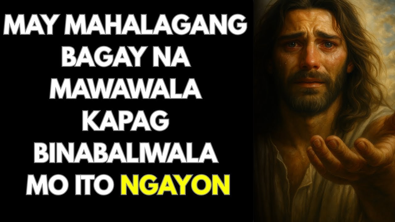 SINASABI NG DIYOS: ANAK, MAWAWALA SA IYO ANG ISANG MAHALAGANG BAGAY KUNG ITO’Y IBALEWALA MO NGAYON!