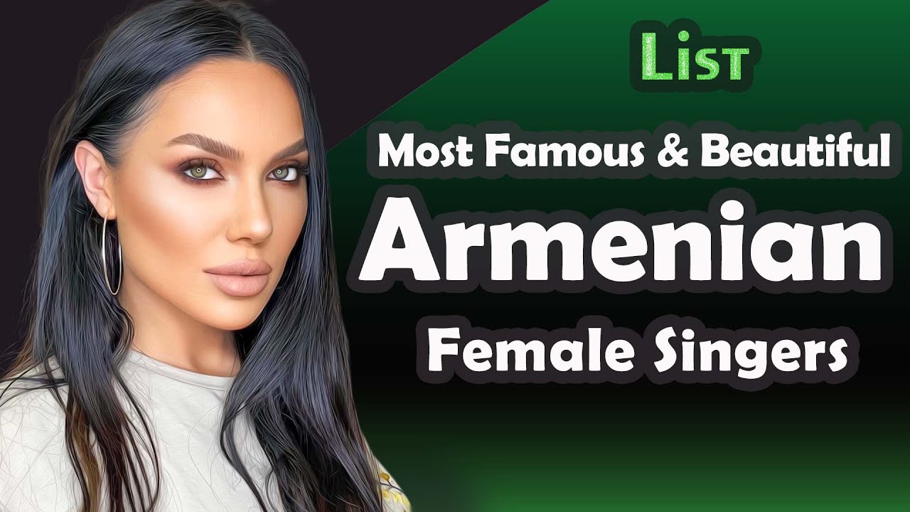 List Most Famous And Beautiful Armenian Female Singers YouTube List Most Famous And Beautiful Armenian Female Singers YouTube