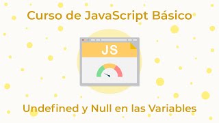 Curso de JavaScript Básico - 08. Undefined y Null en las Variables