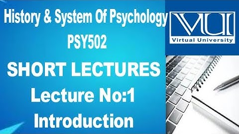 Introduction To History and System Of Psychology-PSY502 Short Lecture No.01 - Virtual University