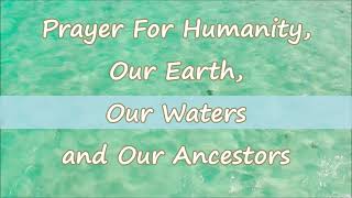 Prayer For Humanity Our Earth Our Waters and Our Ancestors