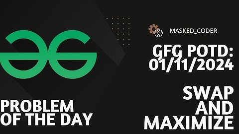Swap and Maximize | gfg potd | 01-11-2024 | GFG Problem of The Day