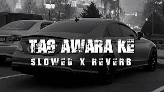 Tag Awara Ke New (slowed+Reverb)   Amanraj Gill #song