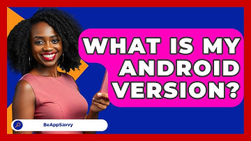 What Is My Android Version? - Be App Savvy