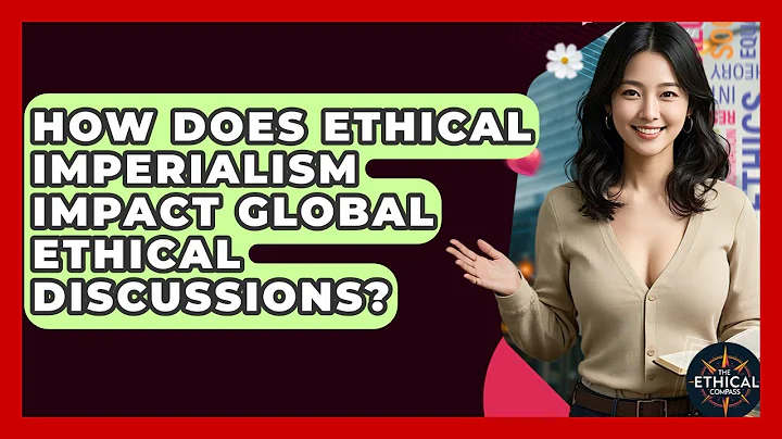 How Does Ethical Imperialism Impact Global Ethical Discussions? - The Ethical Compass