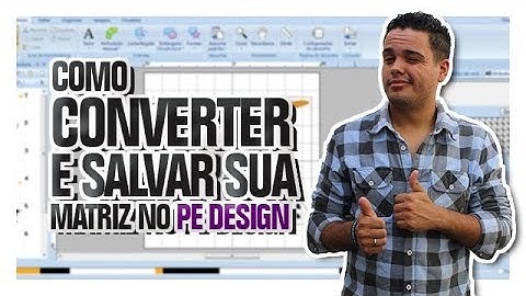 COMO SALVAR E CONVERTE MATRIZ NO PE DESIGNER