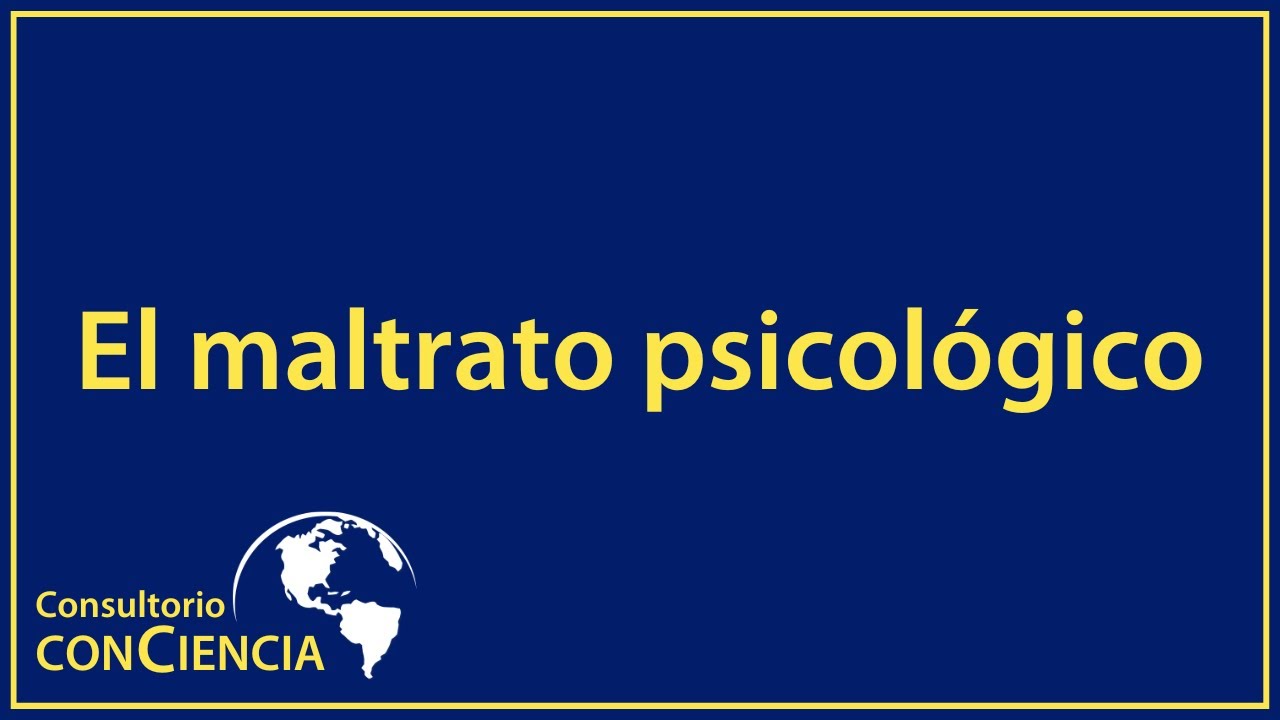 Consultorio conCiencia: El maltrato psicológico