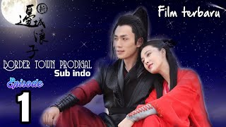 film terbaru CHINESE BORDER TOWN PRODIGAL SUB INDO (EPS01)