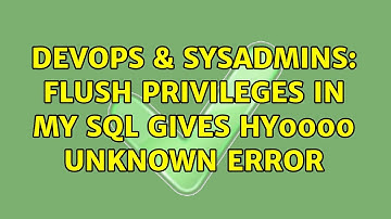 DevOps & SysAdmins: Flush Privileges in My SQL gives HY0000 Unknown Error (2 Solutions!!)