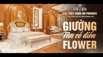 GIƯỜNG NGỦ TÂN CỔ ĐIỂN FLOWER - ĐỈNH CAO CỦA SỰ SANG TRỌNG VÀ LỘNG LẪY