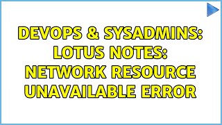 DevOps & SysAdmins: Lotus Notes: Network resource unavailable error
