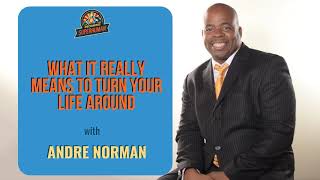 Ep. 195: What It Really Means To Turn Your Life Around W/ Andre Norman