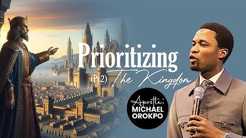 Prioritizing The Kingdom (Pt.2) | Apostle Michael Orokpo