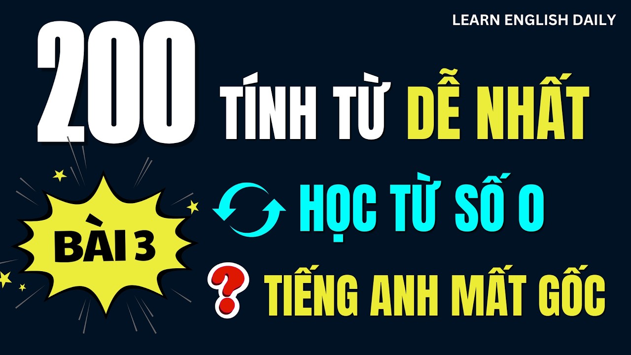 200 TÍNH TỪ Phổ Biến NHẤT trong HỌC TIẾNG ANH – Nghe Là NHỚ | Có Phiên Âm & Ví Dụ DỄ HIỂU | Bài 3