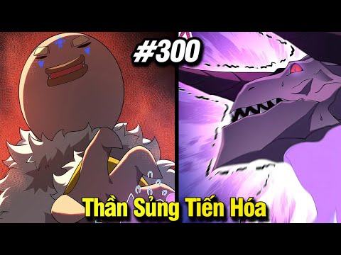 Thần Sủng Tiến Hóa Tập 300 | Review Phim Truyện Tranh Hay | Lệ Phi Vũ mới nhất 2023